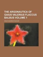 The Argonautica of Gaius Valerius Flaccus Balbus Volume 1 di Gaius Valerius Flaccus edito da Rarebooksclub.com