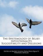 The Epistemology of Belief: Intentionality, Suggestibility and Delusions di Beatriz Scaglia edito da WEBSTER S DIGITAL SERV S