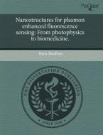 Nanostructures For Plasmon Enhanced Fluorescence Sensing di Rizia Bardhan edito da Proquest, Umi Dissertation Publishing