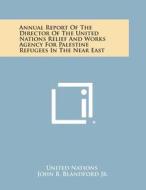Annual Report of the Director of the United Nations Relief and Works Agency for Palestine Refugees in the Near East di United Nations edito da Literary Licensing, LLC
