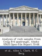Analyses Of Rock Samples From Craig B-6 Quadrangle, Alaska di Allen L Clark, H C Berg edito da Bibliogov