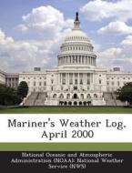 Mariner\'s Weather Log, April 2000 edito da Bibliogov