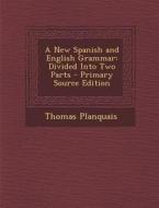A New Spanish and English Grammar: Divided Into Two Parts di Thomas Planquais edito da Nabu Press