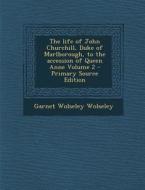 The Life of John Churchill, Duke of Marlborough, to the Accession of Queen Anne Volume 2 di Garnet Wolseley Wolseley edito da Nabu Press