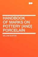 Handbook of Marks on Pottery [and] Porcelain di William Burton edito da HardPress Publishing