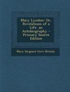 Mary Lyndon: Or, Revelations of a Life. an Autobiography di Mary Sargeant Gove Nichols edito da Nabu Press