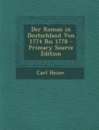 Der Roman in Deutschland Von 1774 Bis 1778 - Primary Source Edition di Carl Heine edito da Nabu Press