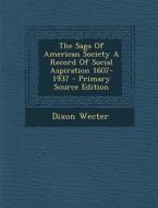 The Saga of American Society a Record of Social Aspiration 1607-1937 - Primary Source Edition di Dixon Wecter edito da Nabu Press