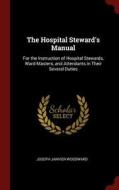 The Hospital Steward's Manual: For the Instruction of Hospital Stewards, Ward-Masters, and Attendants in Their Several D di Joseph Janvier Woodward edito da CHIZINE PUBN