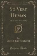 So Very Human, Vol. 3 Of 3 di Alfred Bate Richards edito da Forgotten Books