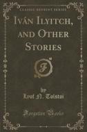Ivan Ilyitch, And Other Stories (classic Reprint) di Lyof N Tolstoi edito da Forgotten Books