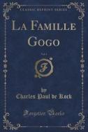 La Famille Gogo, Vol. 1 (classic Reprint) di Charles Paul De Kock edito da Forgotten Books