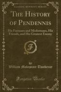 The History Of Pendennis di William Makepeace Thackeray edito da Forgotten Books