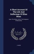 A Short Account Of The Life And Sufferings Of Elias Neau di J Morin edito da Sagwan Press