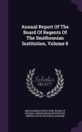 Annual Report Of The Board Of Regents Of The Smithsonian Institution, Volume 8 di Smithsonian Institution edito da Palala Press