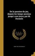FRE-DE LA PASSION DU JEU DEPUI di Jean 1728-1799 Dusaulx edito da WENTWORTH PR
