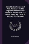 Social Duties Considered with Reference to the Organization of Effort in Works of Benevolence and Public Utility, by a M di William Rathbone edito da CHIZINE PUBN
