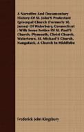 A Narrative And Documentary History Of St. John'S Protestant Episcopal Church (Formerly St. James) Of Waterbury, Connect di Frederick John Kingsbury edito da Johnston Press