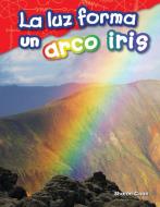 La Luz Forma Un Arco Iris (Light Makes a Rainbow) (Spanish Version) (Grade 1) di Sharon Coan edito da TEACHER CREATED MATERIALS