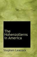 The Hohenzollerns In America di Stephen Leacock edito da Bibliolife