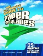 Ultimate Guide to Paper Airplanes: 35 Amazing Step-By-Step Designs! di Christopher L. Harbo edito da Capstone Press