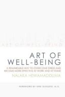 Art of Well-Being: A Remarkable Way to Overcome Stress and Become More Effective at Work and at Home di Nalaka Hewamadduma edito da AUTHORHOUSE