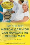 Get the Best Medical Care-You Can Navigate the Medical Maze: A Patient Guide di Donna Maldonado-Schullo edito da Createspace