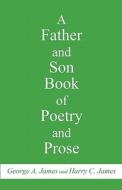 A Father And Son Book Of Poetry And Prose di George A James, Harry C James edito da America Star Books
