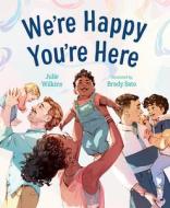 We're Happy You're Here di Julie Wilkins edito da ORCA BOOK PUBL