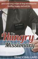The Hungry Missionary: Quick and Easy Recipes to Keep Missionaries Healthy, Happy, and Well Fed di Eric Rigby edito da Front Table Books