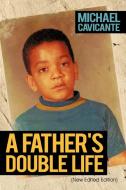 A Father's Double Life: (New Edited Edition) di Michael Cavicante edito da AUTHORHOUSE