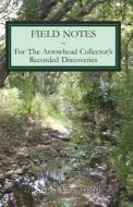 Field Notes for the Arrowhead Collector's Recorded Discoveries di F. Scott Crawford edito da Createspace