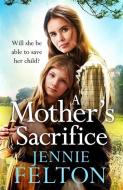 A Mother's Sacrifice di Jennie Felton edito da Headline Publishing Group