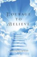 Courage to Believe di Melinda Avent edito da Createspace