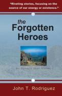 The Forgotten Heroes: Six Splendid Short Stories di John Rodriguez edito da Createspace