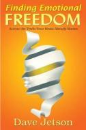Finding Emotional Freedom: Access the Truth Your Brain Already Knows di Dave Jetson edito da Createspace