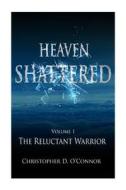 Heaven Shattered: The Reluctant Warrior di MR Christopher D. O'Connor edito da Createspace