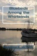 Bluebirds Among the Whirlwinds di Deborah K. McDade edito da Createspace