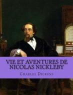 Vie Et Aventures de Nicolas Nickleby di M. Charles Dickens edito da Createspace