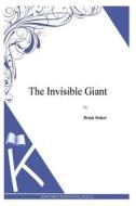 The Invisible Giant di Bram Stoker edito da Createspace