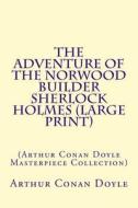 The Adventure of the Norwood Builder Sherlock Holmes: (Arthur Conan Doyle Masterpiece Collection) di Arthur Conan Doyle edito da Createspace