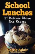 School Lunches: 21 Delicious Gluten Free Recipes di Carrie Adair edito da Createspace