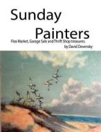 Sunday Painters: Flea Market, Garage Sale & Thrift Shop Treasures. di David Devensky edito da Createspace