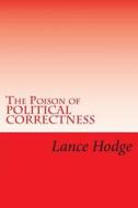The Poison of Political Correctness di Lance Hodge edito da Createspace Independent Publishing Platform