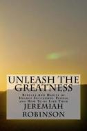 Unleash the Greatness: Rituals and Habits of Highly Successful People and How to Be Like Them di Jeremiah Theodore Robinson edito da Createspace