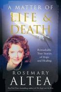 A Matter of Life and Death: Remarkable True Stories of Hope and Healing di Rosemary Altea edito da Tarcher