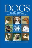 Dogs: The First 125 Years of the American Kennel Club edito da COMPANIONHOUSE BOOKS