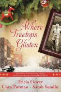 Where Treetops Glisten: Three Stories of Heartwarming Courage and Christmas Romance During World War II di Tricia Goyer, Cara C. Putman, Sarah Sundin edito da WATERBROOK PR