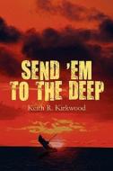 Send \'em To The Deep di Keith R Kirkwood edito da America Star Books