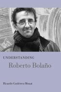 Guti¿ez-Mouat, R:  Understanding Roberto Bolano di Ricardo Guti¿ez-Mouat edito da The University of South Carolina Press